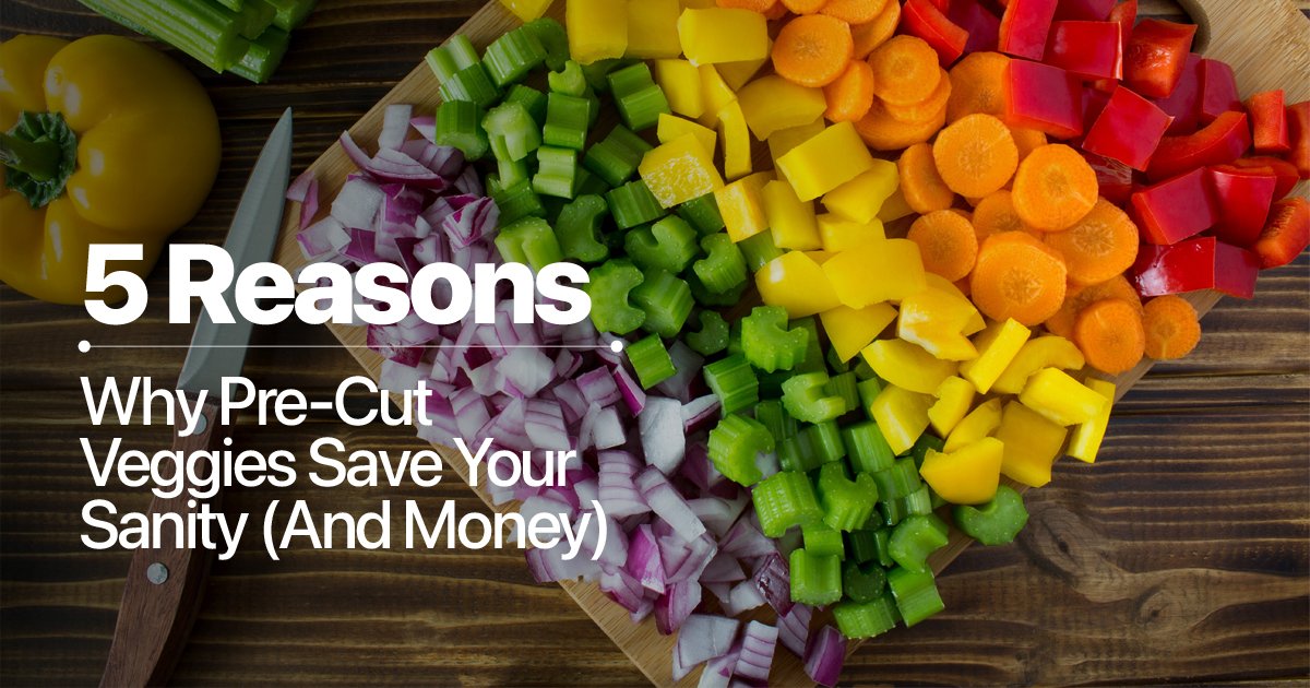 5 Reasons Why Pre-Cut Veggies Save Your Sanity (And Money)