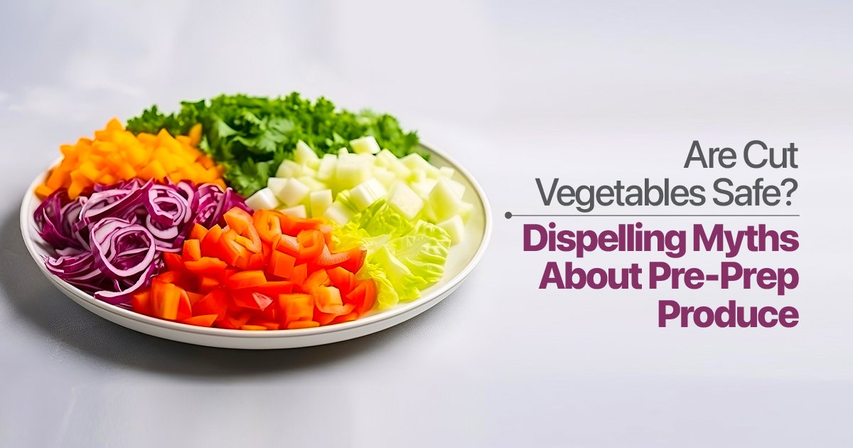 Are Cut Vegetables Safe? Dispelling Myths About Pre-Prep Produce