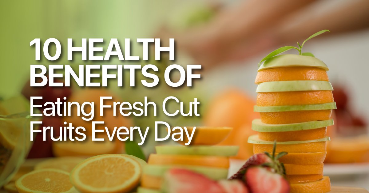 10 Health Benefits of Eating Fresh Cut Fruits Every Day